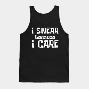 I Swear Because I Care. Funny Sarcastic Cussing Saying Tank Top